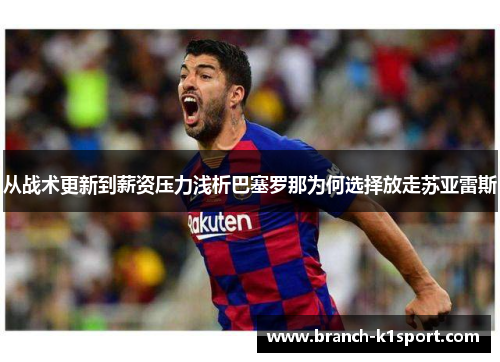 从战术更新到薪资压力浅析巴塞罗那为何选择放走苏亚雷斯 从战术更新到薪资压力浅析巴塞罗那为何选择放走苏亚雷斯