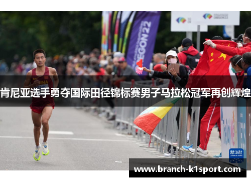肯尼亚选手勇夺国际田径锦标赛男子马拉松冠军再创辉煌