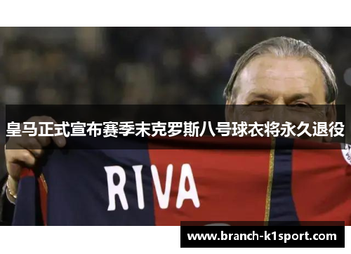 皇马正式宣布赛季末克罗斯八号球衣将永久退役