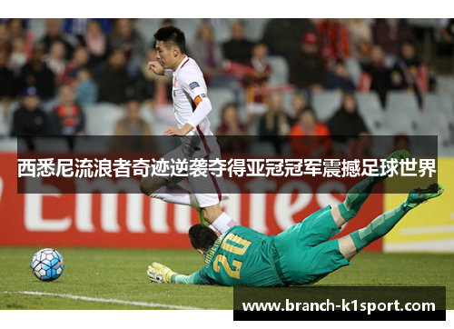 西悉尼流浪者奇迹逆袭夺得亚冠冠军震撼足球世界