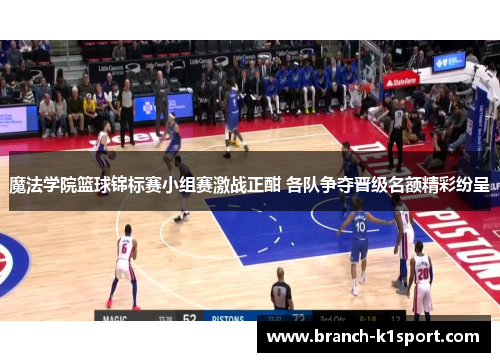 魔法学院篮球锦标赛小组赛激战正酣 各队争夺晋级名额精彩纷呈 魔法学院篮球锦标赛小组赛激战正酣 各队争夺晋级名额精彩纷呈